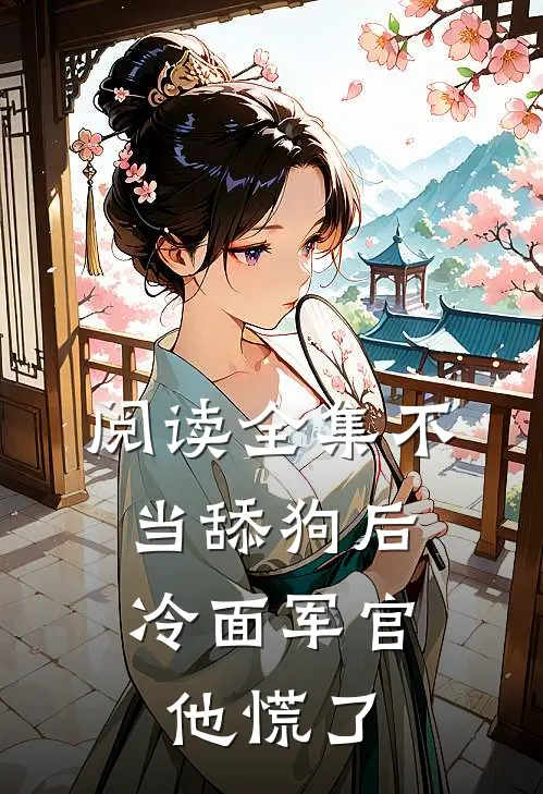 阅读全集不当舔狗后，冷面军官他慌了