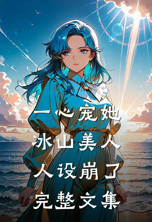 一心宠她，冰山美人人设崩了完整文集