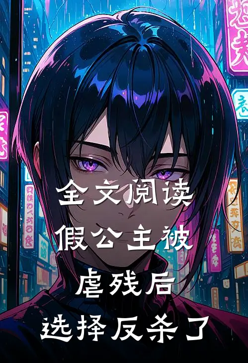 全文阅读假公主被虐残后，选择反杀了
