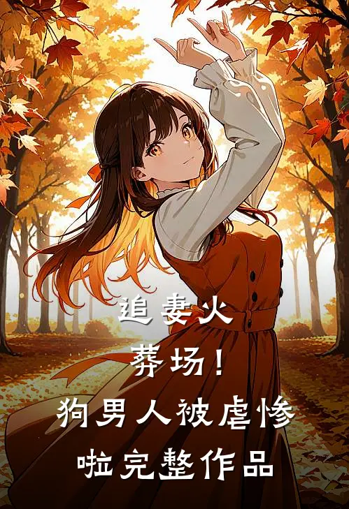 追妻火葬场！狗男人被虐惨啦完整作品