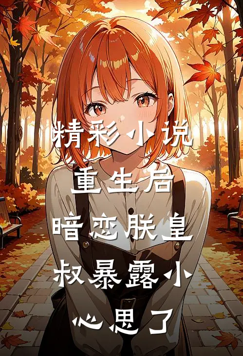 精彩小说重生后,暗恋朕皇叔暴露小心思了