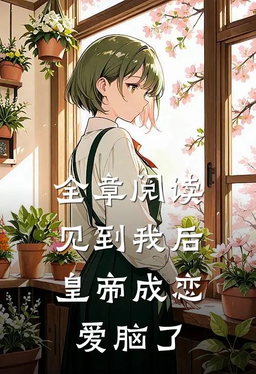 全章阅读见到我后，皇帝成恋爱脑了