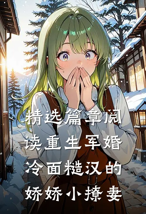 精选篇章阅读重生军婚：冷面糙汉的娇娇小撩妻