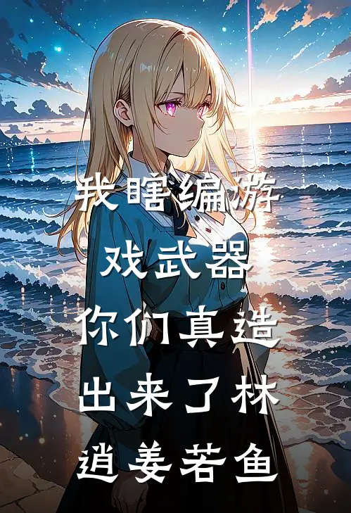 我瞎编游戏武器，你们真造出来了林逍姜若鱼
