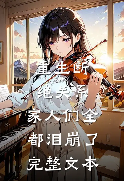 重生断绝关系，家人们全都泪崩了完整文本