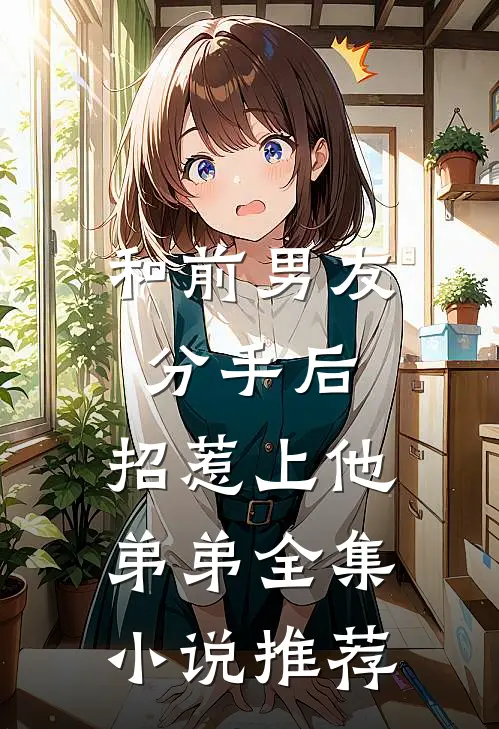 和前男友分手后，招惹上他弟弟全集小说推荐