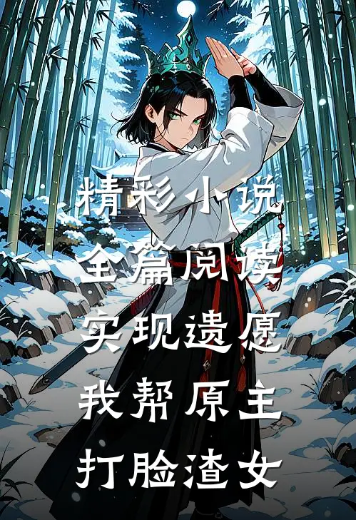 精彩小说全篇阅读实现遗愿,我帮原主打脸渣女