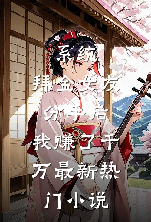 系统：拜金女友分手后，我赚了千万最新热门小说