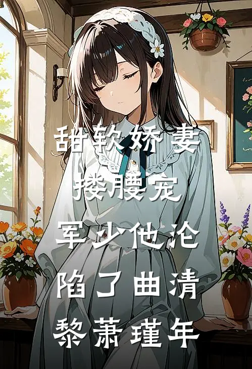 甜软娇妻搂腰宠，军少他沦陷了曲清黎萧瑾年