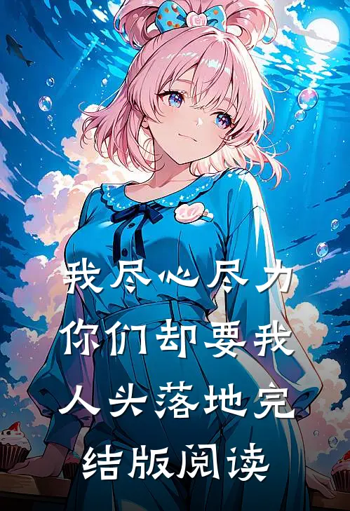 我尽心尽力，你们却要我人头落地完结版阅读