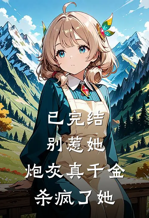 已完结别惹她，炮灰真千金杀疯了她