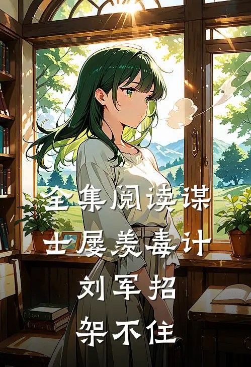 全集阅读谋士屡羡毒计，刘军招架不住