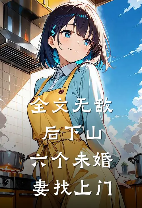 全文无敌后下山，六个未婚妻找上门
