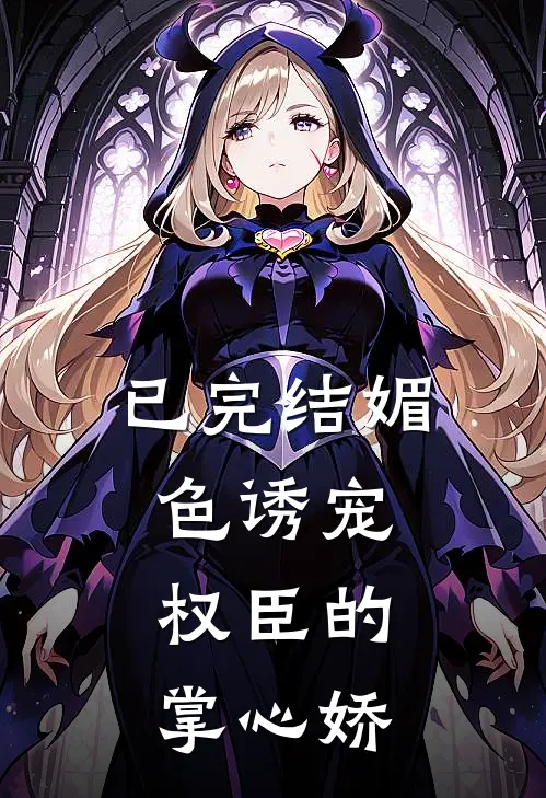 已完结媚色诱宠：权臣的掌心娇