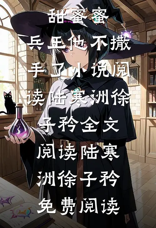 精选热门小说《军婚甜蜜蜜,兵王他不撒手了小说阅读》陆寒洲徐子矜全文阅读_(陆寒洲徐子矜)免费阅读