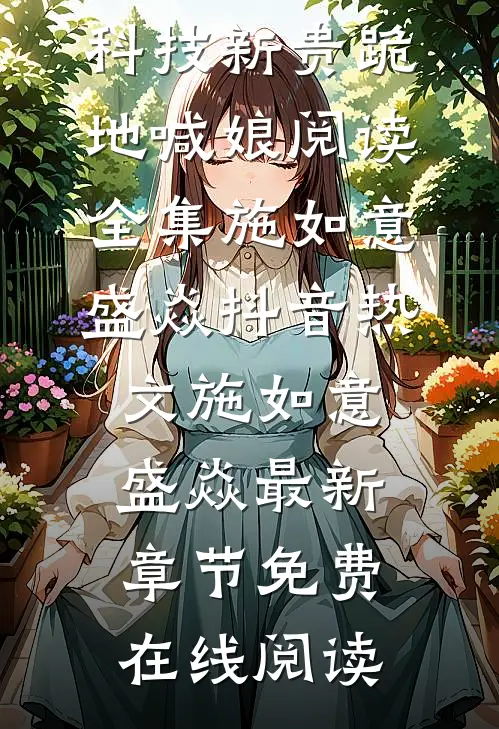 良心推荐《玄学老祖下山后,科技新贵跪地喊娘阅读全集》施如意盛焱抖音热文_施如意盛焱最新章节免费在线阅读