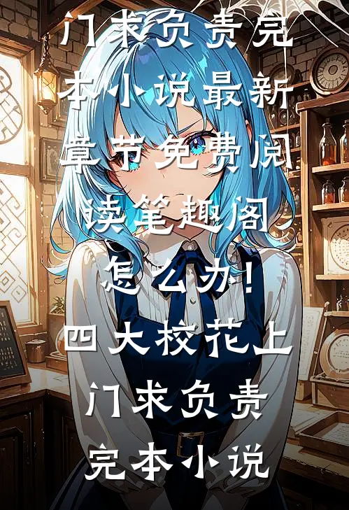 怎么办!四大校花上门求负责完本小说（赵美媛陈继来）全文免费阅读无弹窗大结局_（赵美媛陈继来）怎么办!四大校花上门求负责完本小说最新章节免费阅读_笔趣阁（怎么办!四大校花上门求负责完本小说）