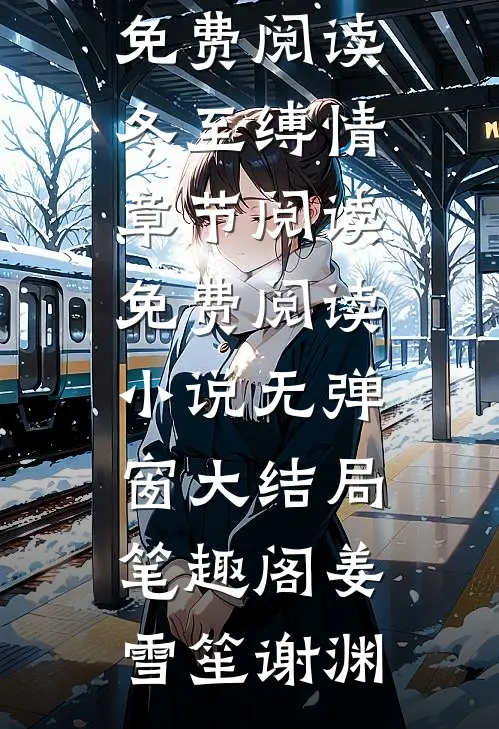 冬至缚情章节阅读（姜雪笙谢渊）全集免费阅读_冬至缚情章节阅读免费阅读小说无弹窗大结局_笔趣阁（姜雪笙谢渊）