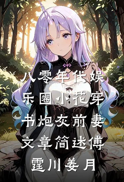 八零年代娱乐圈小花穿书炮灰前妻文章简述傅霆川姜月