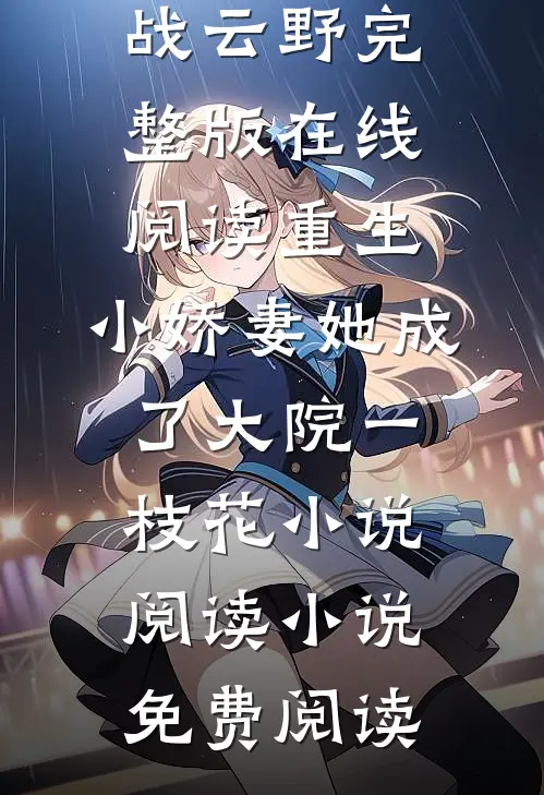 重生:小娇妻她成了大院一枝花小说阅读（苏云舟战云野）完整版在线阅读_（重生:小娇妻她成了大院一枝花小说阅读）小说免费阅读