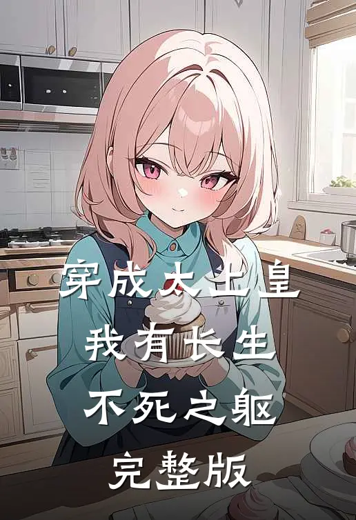穿成太上皇，我有长生不死之躯完整版