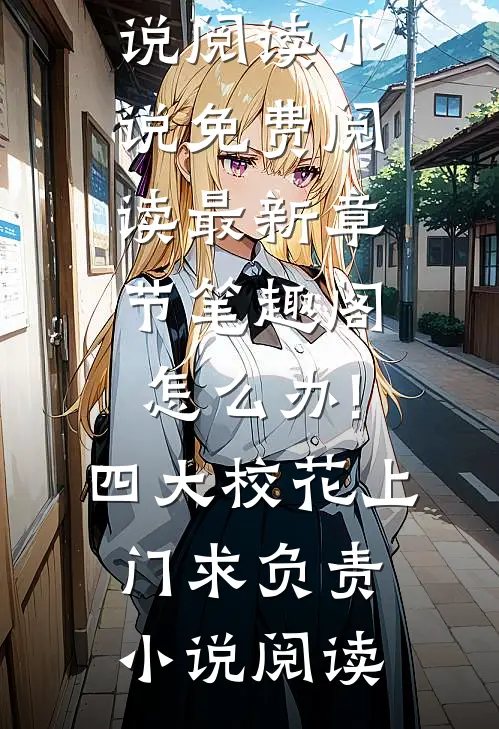 怎么办!四大校花上门求负责小说阅读（陈继来赵美媛）全文免费阅读无弹窗大结局_怎么办!四大校花上门求负责小说阅读小说免费阅读最新章节_笔趣阁（怎么办!四大校花上门求负责小说阅读）