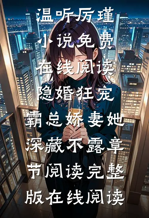 隐婚狂宠,霸总娇妻她深藏不露章节阅读（温听厉瑾）小说免费在线阅读_（隐婚狂宠,霸总娇妻她深藏不露章节阅读）完整版在线阅读