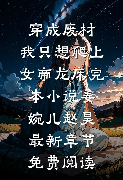 穿成废材,我只想爬上女帝龙床完本小说（姜婉儿赵昊）最新章节免费阅读