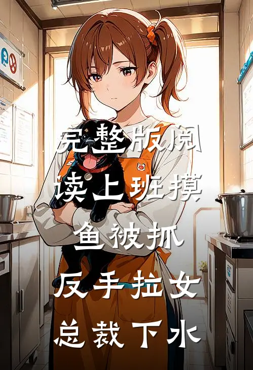 完整版阅读上班摸鱼被抓，反手拉女总裁下水