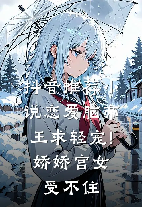 抖音推荐小说恋爱脑帝王求轻宠!娇娇宫女受不住