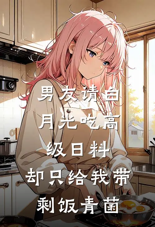 男友请白月光吃高级日料，却只给我带剩饭青菌