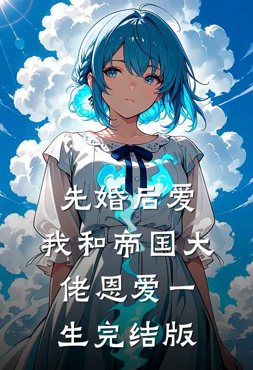 先婚后爱：我和帝国大佬恩爱一生完结版
