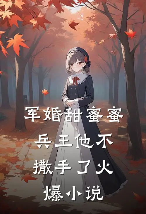 军婚甜蜜蜜，兵王他不撒手了火爆小说
