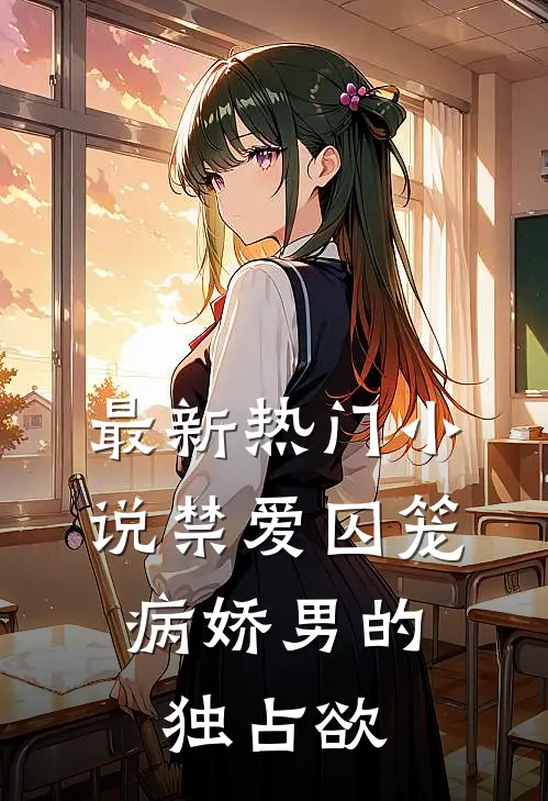 最新热门小说禁爱囚笼：病娇男的独占欲
