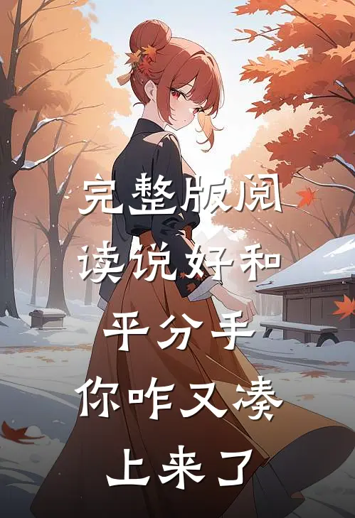 完整版阅读说好和平分手，你咋又凑上来了