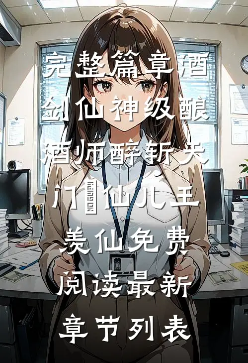 完整篇章酒剑仙神级酿酒师醉斩天门（妘仙儿王羡仙）免费阅读最新章节列表
