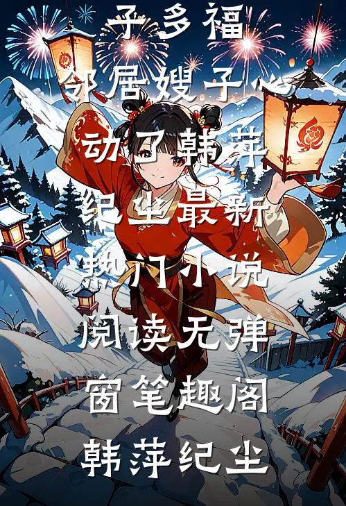 大结局阅读都市多子多福:邻居嫂子心动了(韩萍纪尘)最新热门小说阅读无弹窗_笔趣阁（韩萍纪尘）