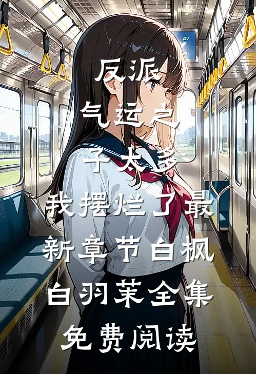 反派:气运之子太多,我摆烂了最新章节（白枫白羽茉）全集免费阅读