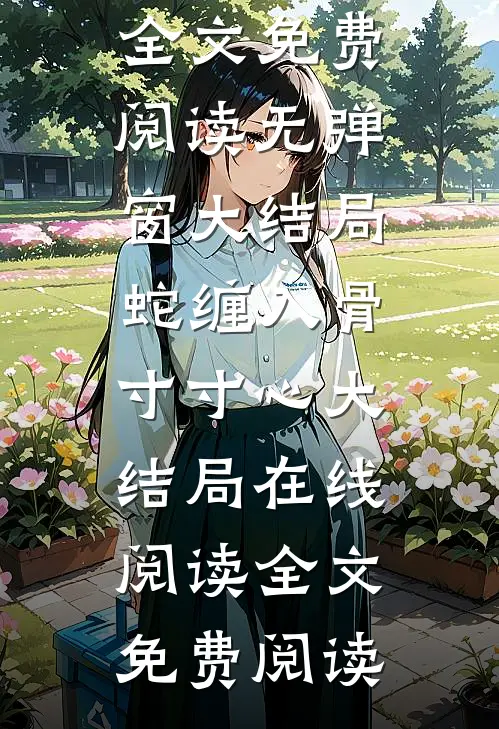 (墨凌楚千寻)全文免费阅读无弹窗大结局_《蛇缠入骨寸寸心大结局在线阅读》全文免费阅读