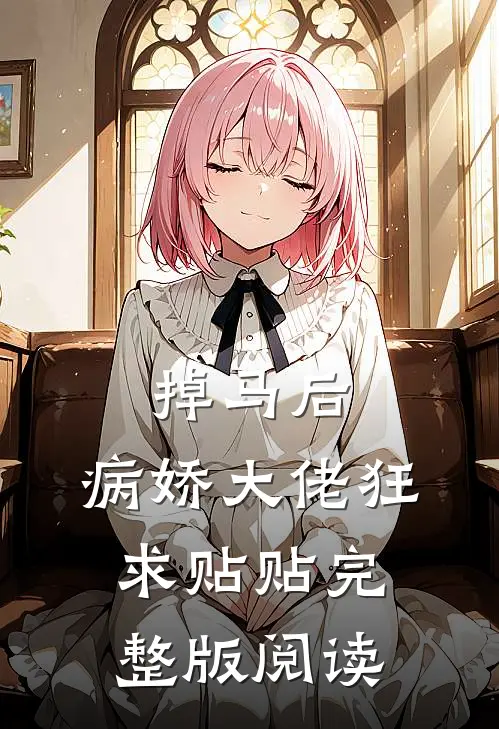 掉马后，病娇大佬狂求贴贴完整版阅读