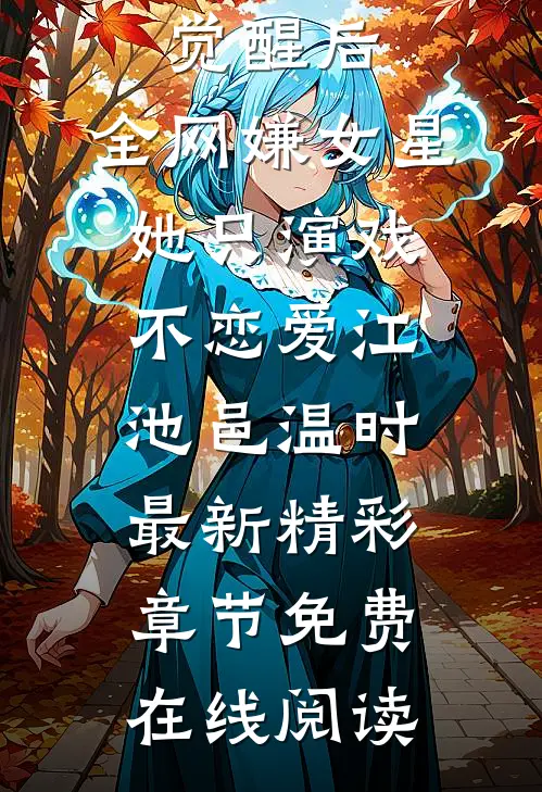 精选小说觉醒后,全网嫌女星她只演戏不恋爱（江池邑温时）最新精彩章节免费在线阅读