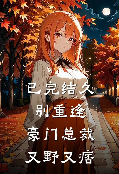 已完结久别重逢：豪门总裁又野又痞