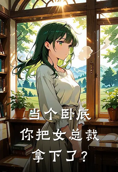 当个卧底，你把女总裁拿下了？