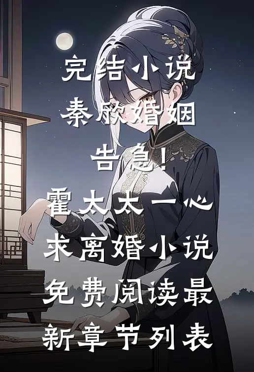 （完结小说秦欣婚姻告急!霍太太一心求离婚）小说免费阅读最新章节列表