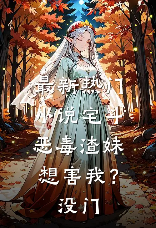 最新热门小说宅斗：恶毒渣妹想害我？没门