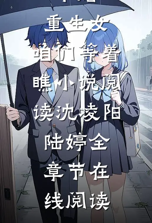 军婚:重生女,咱们等着瞧小说阅读（沈凌阳陆婷）全章节在线阅读）
