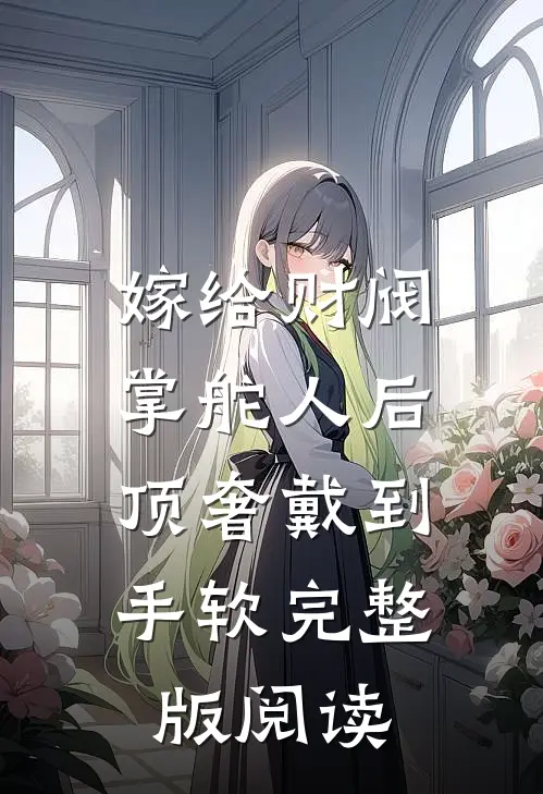 嫁给财阀掌舵人后,顶奢戴到手软完整版阅读
