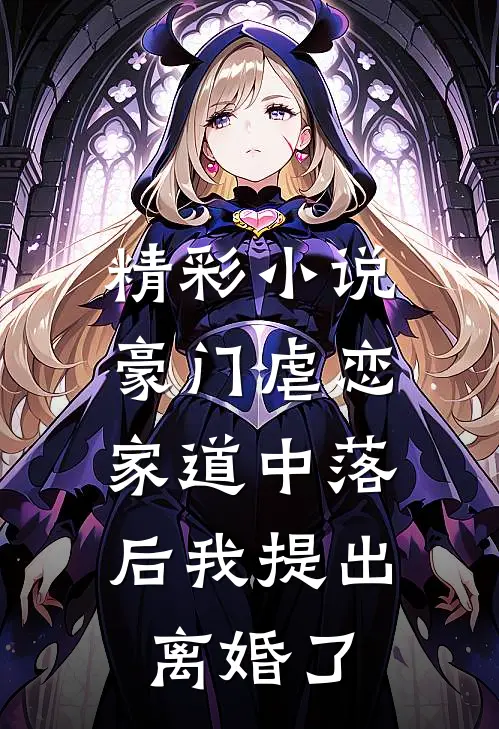 精彩小说豪门虐恋：家道中落后我提出离婚了