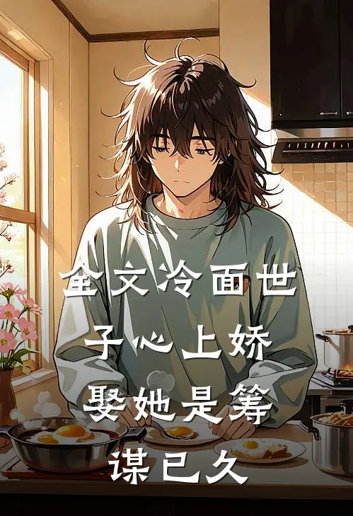 全文冷面世子心上娇：娶她是筹谋已久
