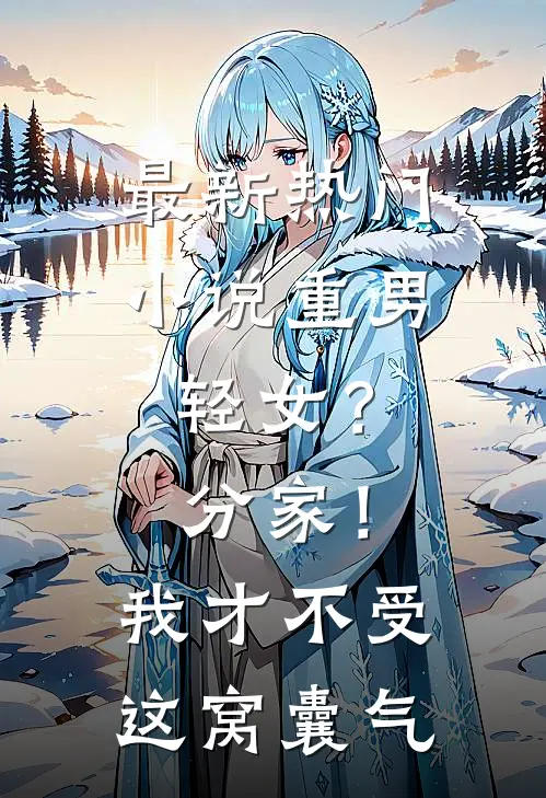 最新热门小说重男轻女？分家！ 我才不受这窝囊气